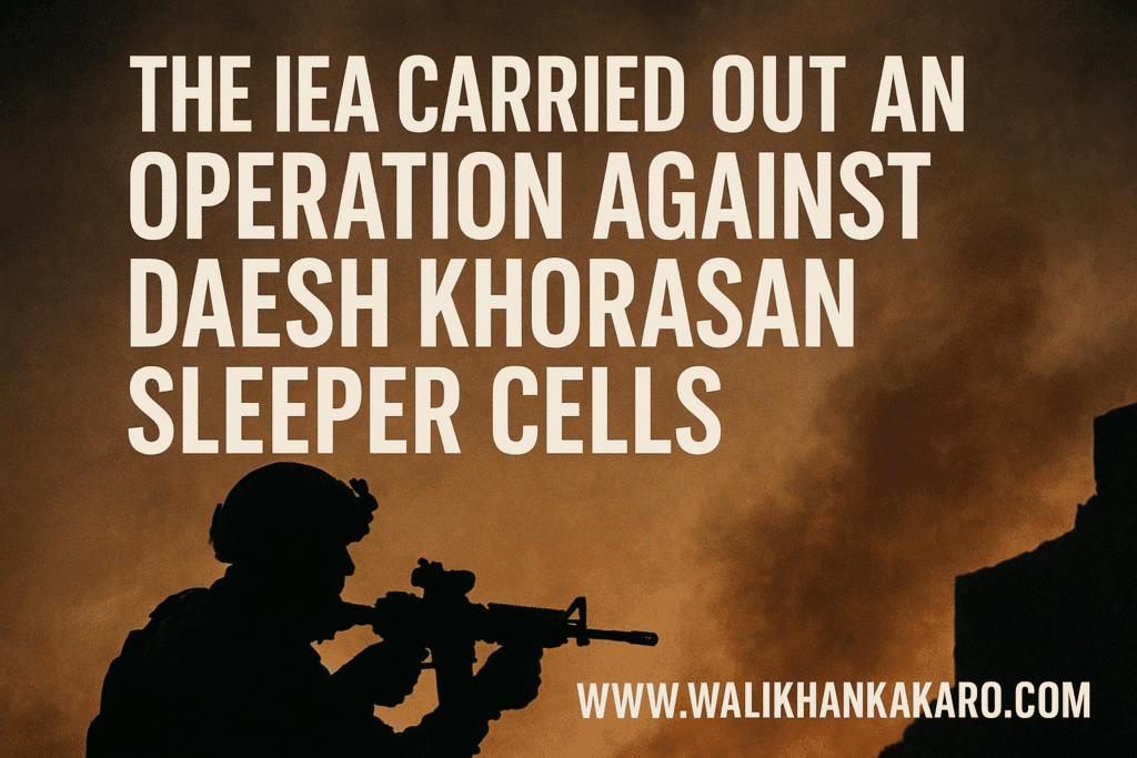 The IEA carried out an operation against Daesh Khorasan sleeper cells